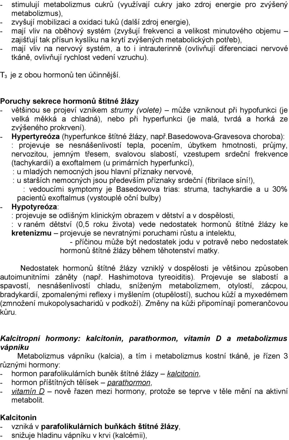 tkáně, ovlivňují rychlost vedení vzruchu). T 3 je z obou hormonů ten účinnější.