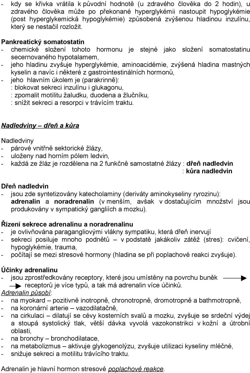 Pankreatický somatostatin - chemické složení tohoto hormonu je stejné jako složení somatostatinu secernovaného hypotalamem, - jeho hladinu zvyšuje hyperglykémie, aminoacidémie, zvýšená hladina