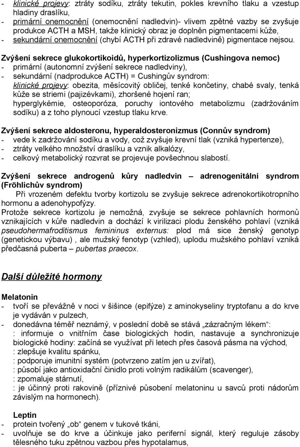 Zvýšení sekrece glukokortikoidů, hyperkortizolizmus (Cushingova nemoc) - primární (autonomní zvýšení sekrece nadledviny), - sekundární (nadprodukce ACTH) = Cushingův syndrom: klinické projevy: