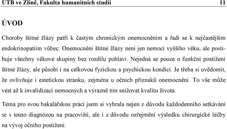 Nejedná se pouze o funkční postižení štítné žlázy, ale působí i na celkovou fyzickou a psychickou kondici.