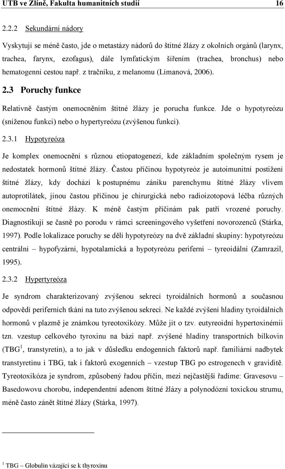 hematogenní cestou např. z tračníku, z melanomu (Límanová, 2006). 2.3 Poruchy funkce Relativně častým onemocněním štítné žlázy je porucha funkce.