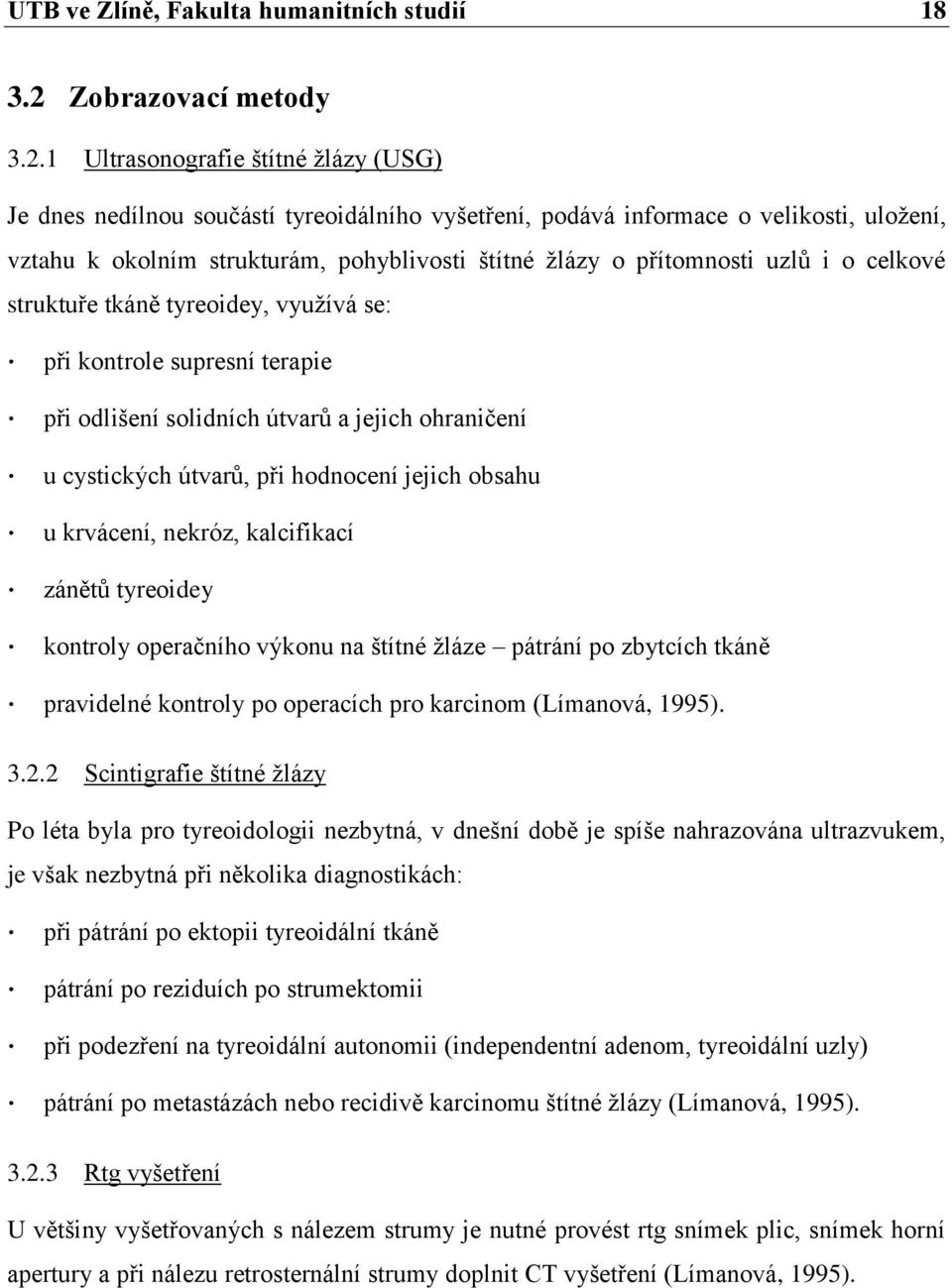 1 Ultrasonografie štítné žlázy (USG) Je dnes nedílnou součástí tyreoidálního vyšetření, podává informace o velikosti, uložení, vztahu k okolním strukturám, pohyblivosti štítné žlázy o přítomnosti