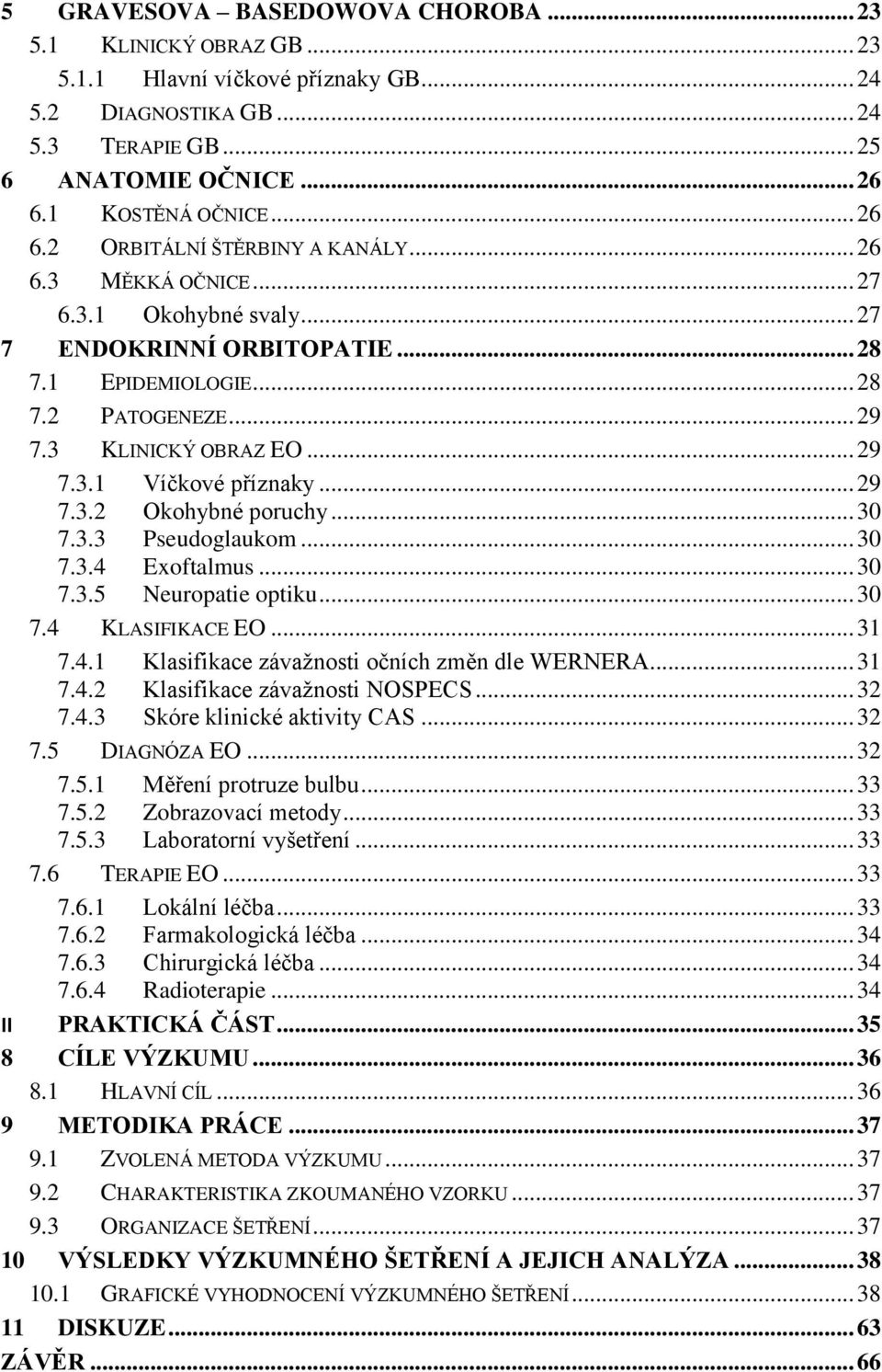 3 KLINICKÝ OBRAZ EO... 29 7.3.1 Víčkové příznaky... 29 7.3.2 Okohybné poruchy... 30 7.3.3 Pseudoglaukom... 30 7.3.4 Exoftalmus... 30 7.3.5 Neuropatie optiku... 30 7.4 KLASIFIKACE EO... 31 7.4.1 Klasifikace závažnosti očních změn dle WERNERA.