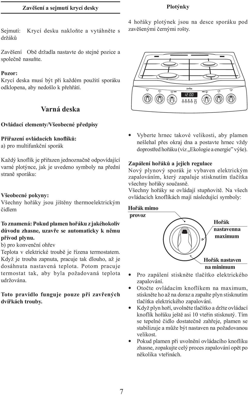 Varná deska 150 250 Ovládací elementy/všeobecné předpisy Přiřazení ovládacích knoflíků: a) pro multifunkční sporák Každý knoflík je přiřazen jednoznačně odpovídající varné plotýnce, jak je uvedeno