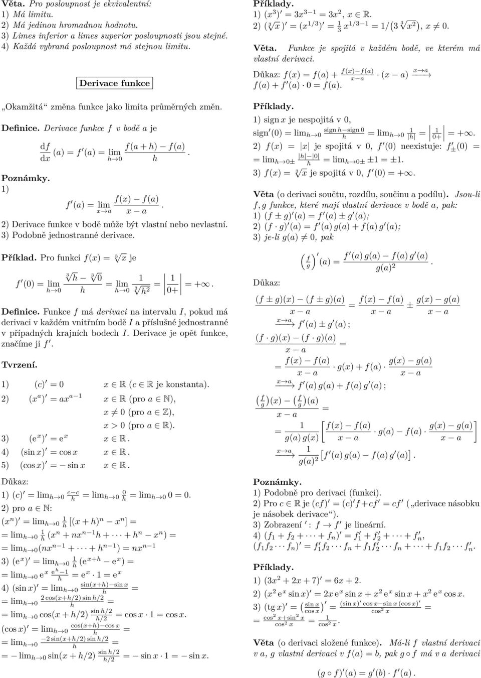 Příkld Pro funkci f) 3 je f ) h 3 h 3 h h 3 h + + Definice Funkce f má derivci n intervlu I, pokud má derivci v kždém vnitřním bodě I příslušné jednostrnné v přípdných krjních bodech I Derivce je