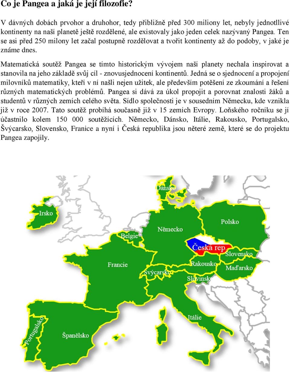 Ten se asi před 250 milony let začal postupně rozdělovat a tvořit kontinenty až do podoby, v jaké je známe dnes.