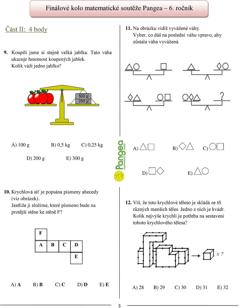 Krychlová síť je popsána písmeny abecedy (viz obrázek). Jestliže ji složíme, které písmeno bude na protější stěne ke stěně F? 12.