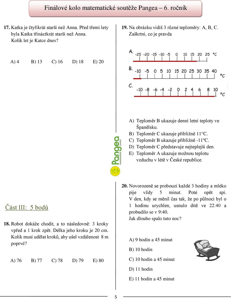 D) Teploměr C představuje nejteplejší den. E) Teploměr A ukazuje možnou teplotu vzduchu v létě v České republice. Část III: 5 bodů 18.