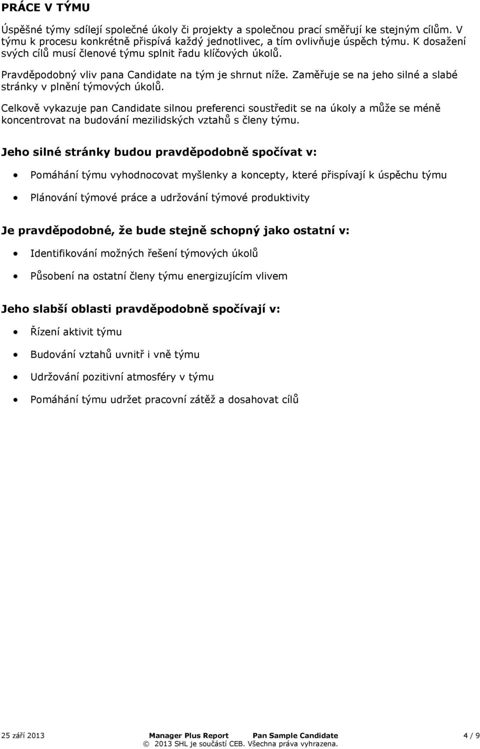 Cekově vykazuje pan Candidate sinou preferenci soustředit se na úkoy a může se méně koncentrovat na budování meziidských vztahů s čeny týmu.