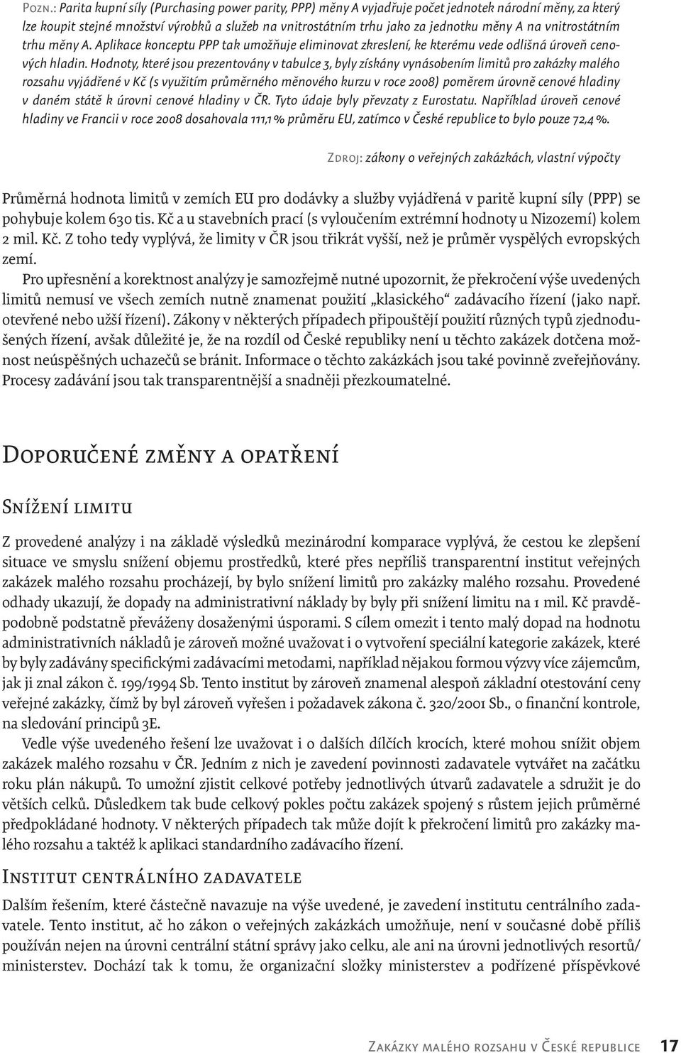 Hodnoty, které jsou prezentovány v tabulce 3, byly získány vynásobením limitů pro zakázky malého rozsahu vyjádřené v Kč (s využitím průměrného měnového kurzu v roce 2008) poměrem úrovně cenové