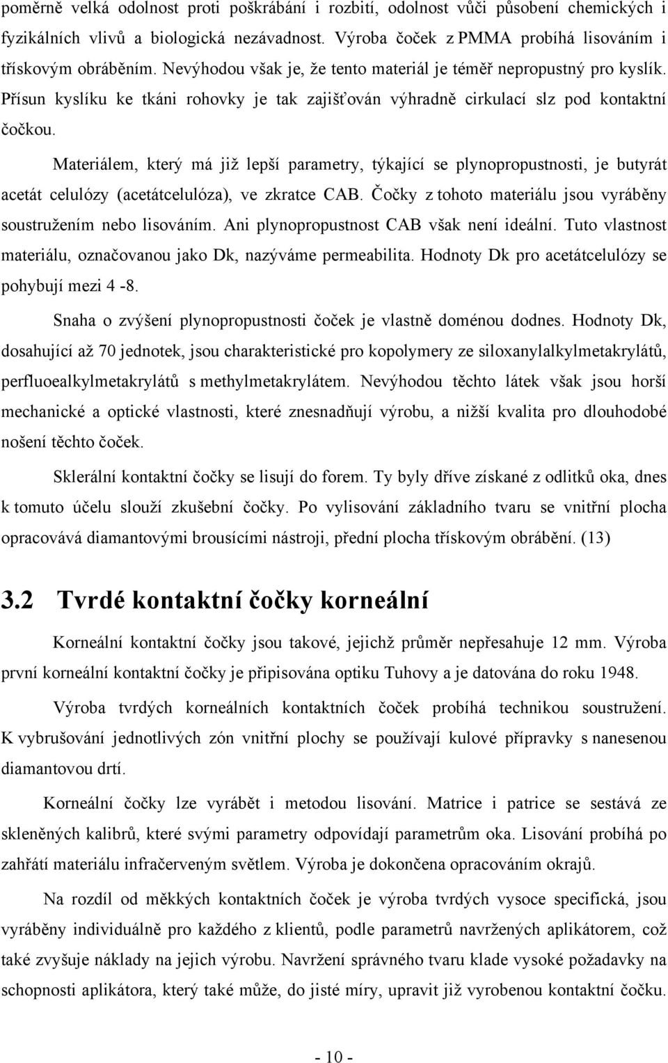 Materiálem, který má již lepší parametry, týkající se plynopropustnosti, je butyrát acetát celulózy (acetátcelulóza), ve zkratce CAB.