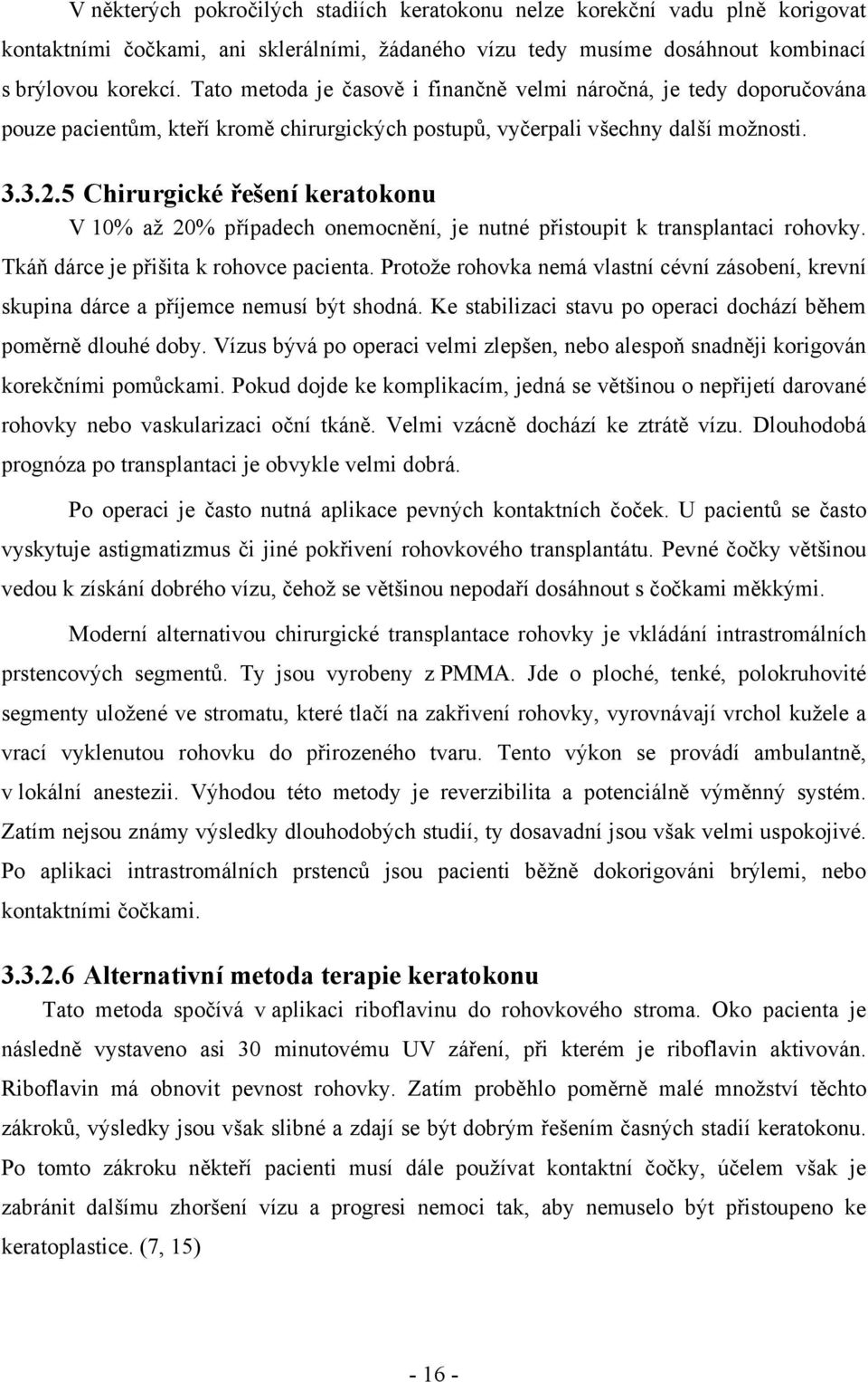 5 Chirurgické řešení keratokonu V 10% až 20% případech onemocnění, je nutné přistoupit k transplantaci rohovky. Tkáň dárce je přišita k rohovce pacienta.