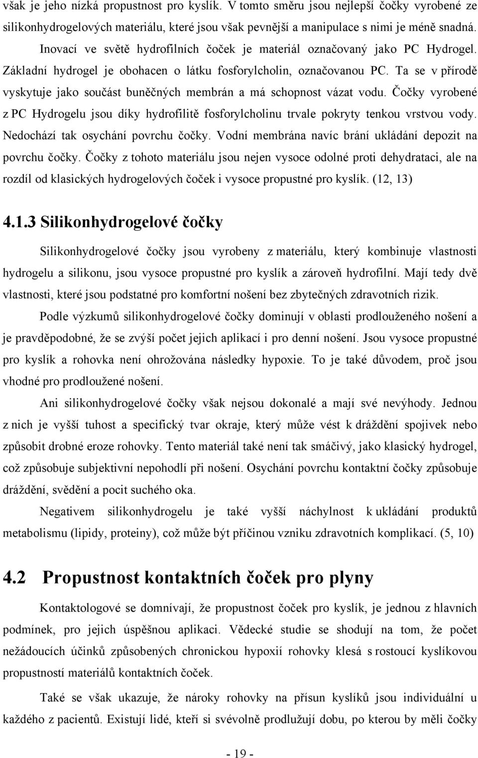 Ta se v přírodě vyskytuje jako součást buněčných membrán a má schopnost vázat vodu. Čočky vyrobené z PC Hydrogelu jsou díky hydrofilitě fosforylcholinu trvale pokryty tenkou vrstvou vody.