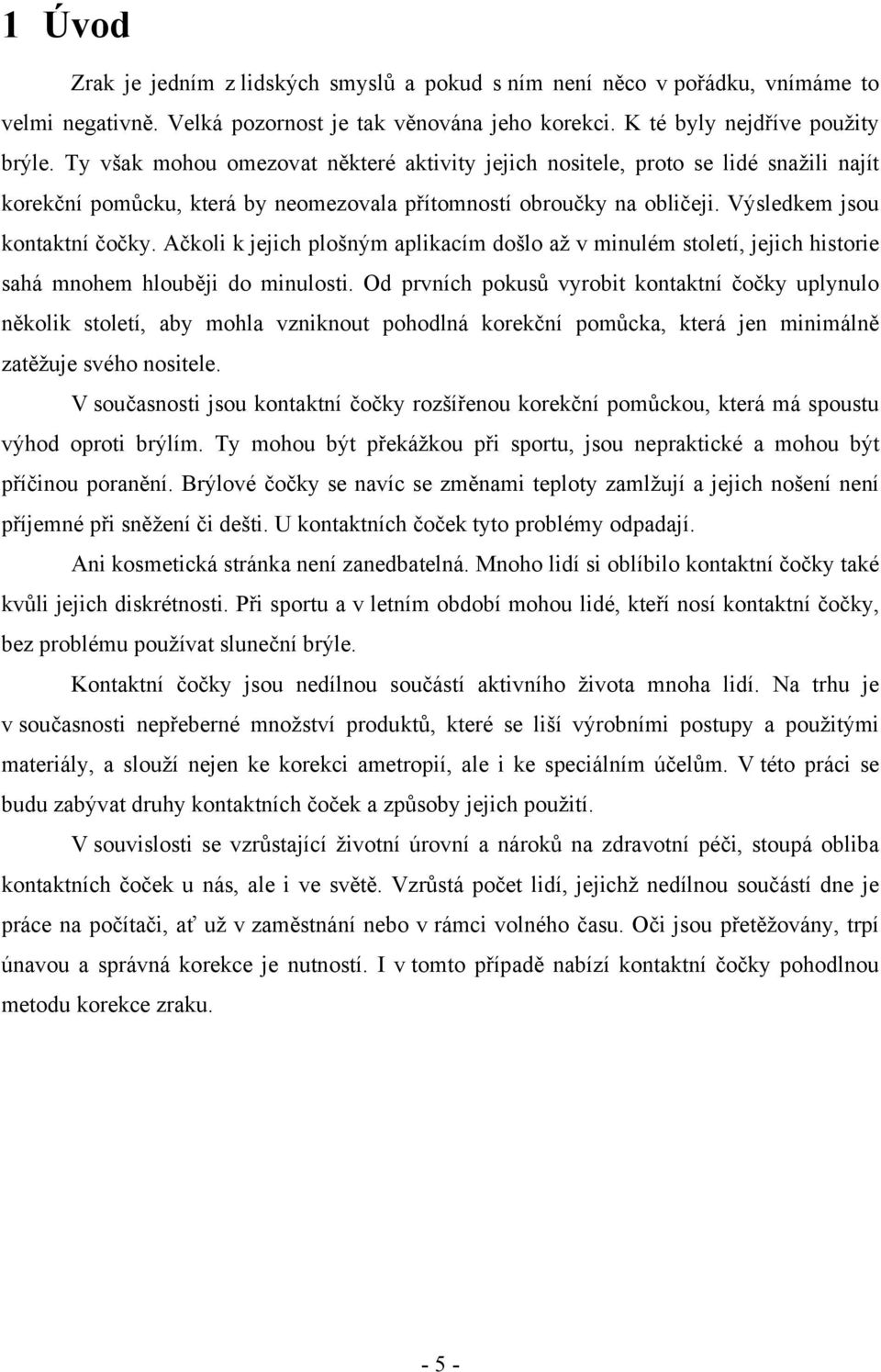 Ačkoli k jejich plošným aplikacím došlo až v minulém století, jejich historie sahá mnohem hlouběji do minulosti.