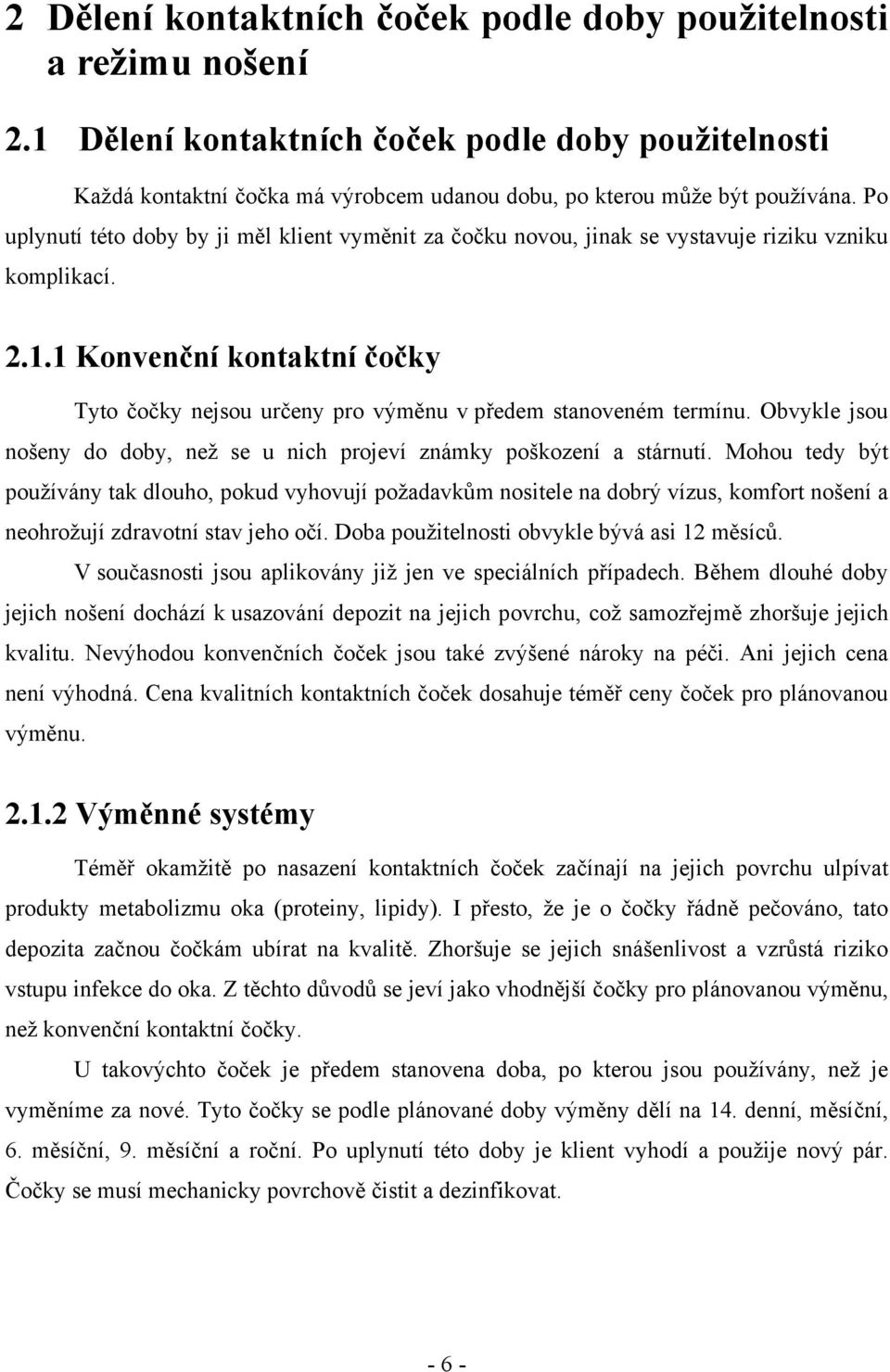 1 Konvenční kontaktní čočky Tyto čočky nejsou určeny pro výměnu v předem stanoveném termínu. Obvykle jsou nošeny do doby, než se u nich projeví známky poškození a stárnutí.