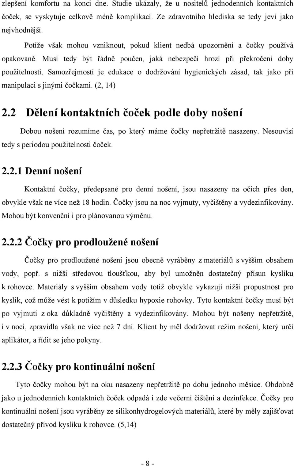 Samozřejmostí je edukace o dodržování hygienických zásad, tak jako při manipulaci s jinými čočkami. (2, 14) 2.