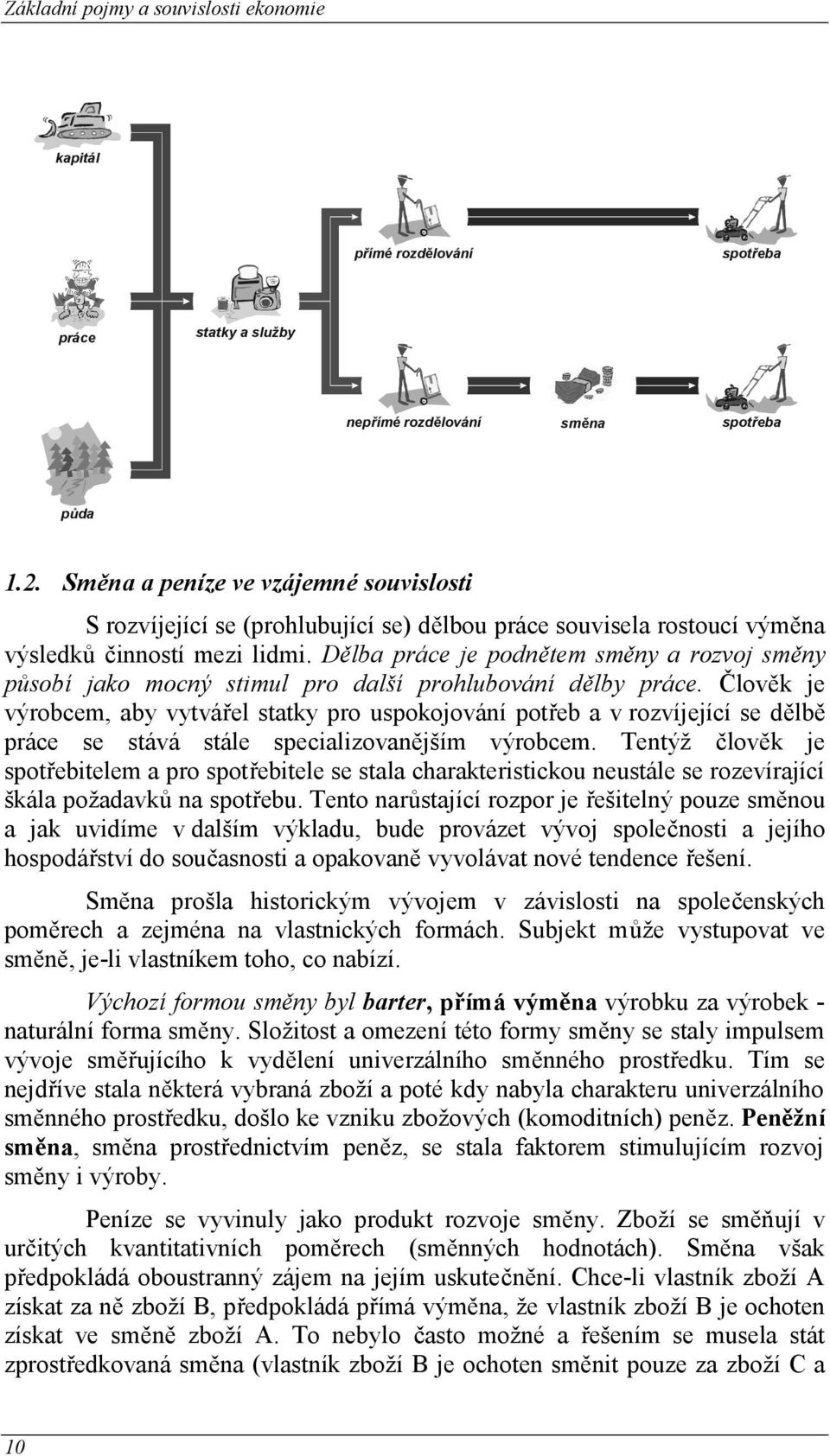 Dělba práce je podnětem směny a rozvoj směny působí jako mocný stimul pro další prohlubování dělby práce.