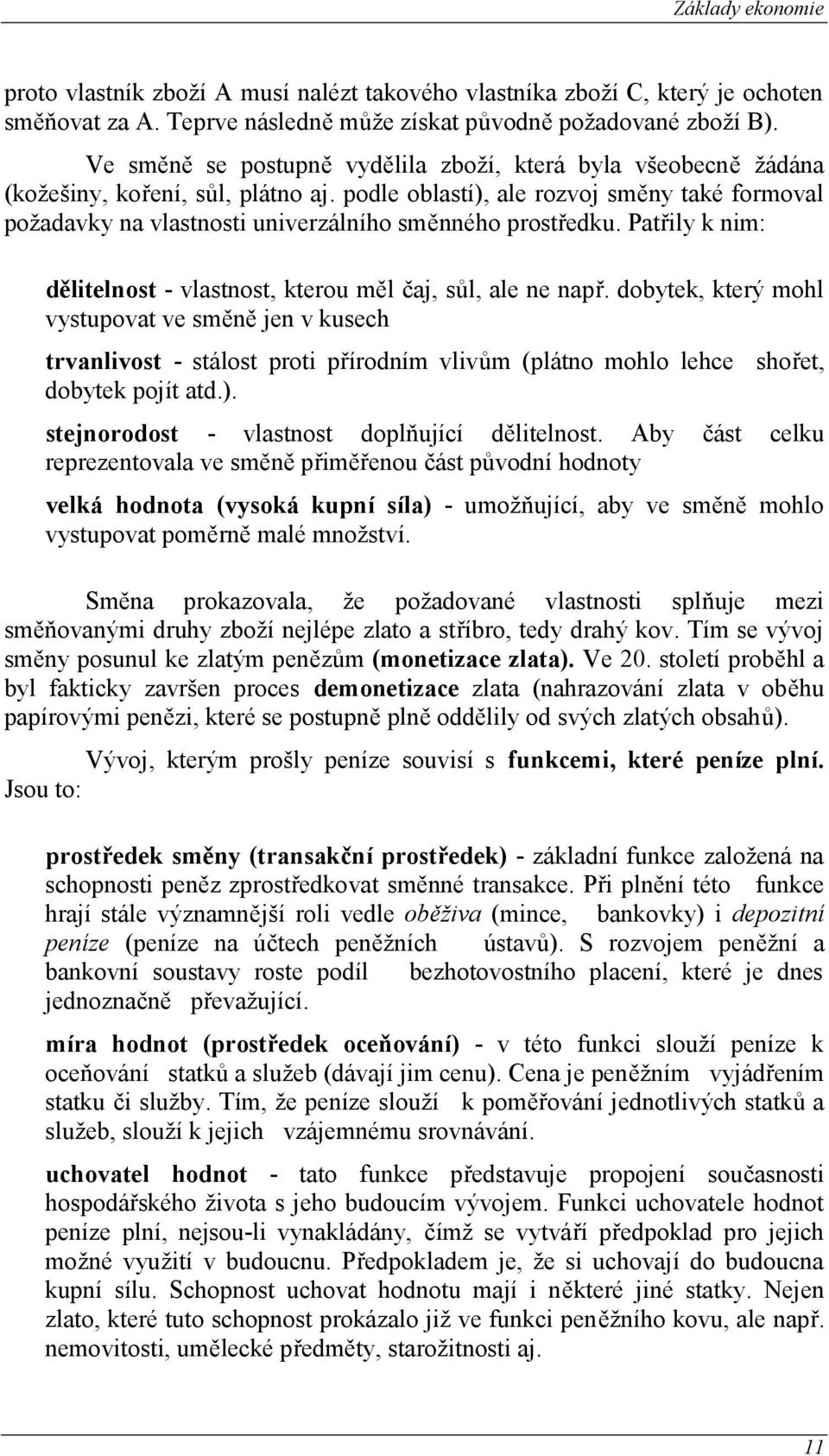 podle oblastí), ale rozvoj směny také formoval požadavky na vlastnosti univerzálního směnného prostředku. Patřily k nim: dělitelnost - vlastnost, kterou měl čaj, sůl, ale ne např.