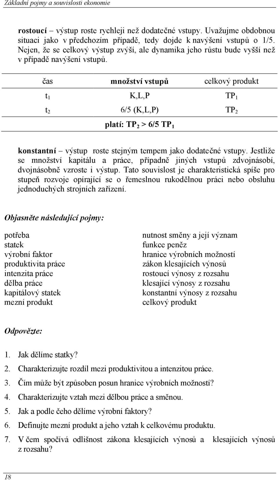 čas množství vstupů celkový produkt t 1 K,L,P TP 1 t 2 6/5 (K,L,P) TP 2 platí: TP 2 > 6/5 TP 1 konstantní výstup roste stejným tempem jako dodatečné vstupy.