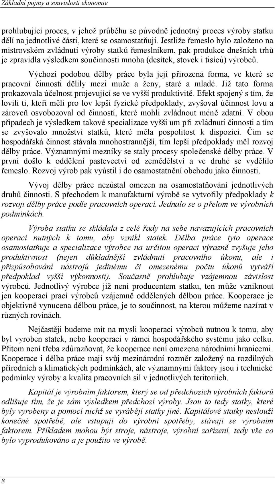 Výchozí podobou dělby práce byla její přirozená forma, ve které se pracovní činnosti dělily mezi muže a ženy, staré a mladé. Již tato forma prokazovala účelnost projevující se ve vyšší produktivitě.