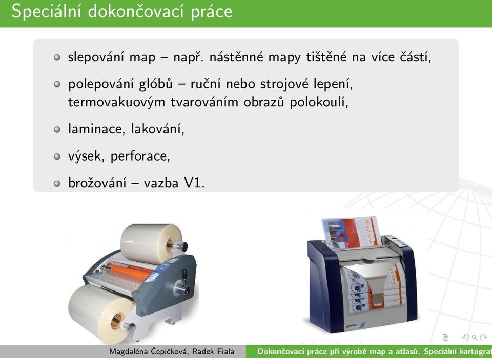 ruční nebo strojové lepení, termovakuovým tvarováním