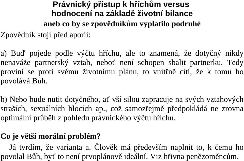 b) Nebo bude nutit dotyčného, ať vší silou zapracuje na svých vztahových straších, sexuálních blocích ap.