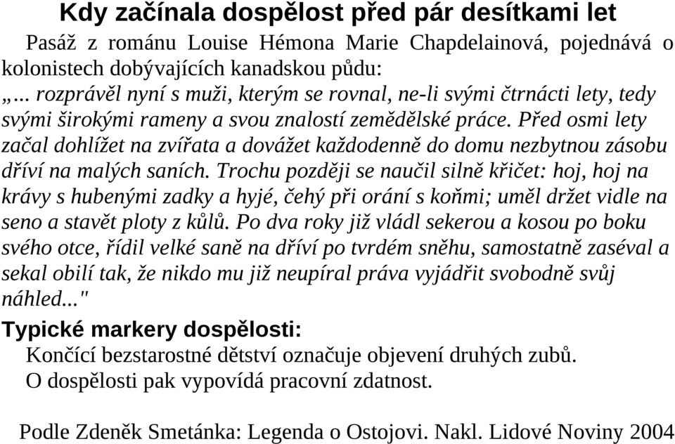 Před osmi lety začal dohlížet na zvířata a dovážet každodenně do domu nezbytnou zásobu dříví na malých saních.