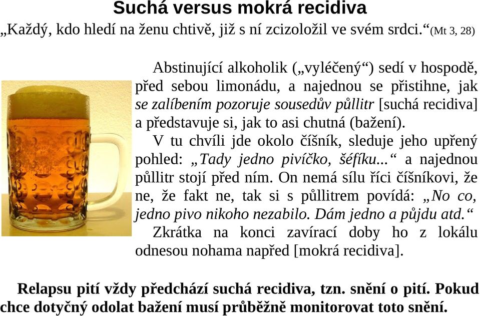 asi chutná (bažení). V tu chvíli jde okolo číšník, sleduje jeho upřený pohled: Tady jedno pivíčko, šéfíku... a najednou půllitr stojí před ním.