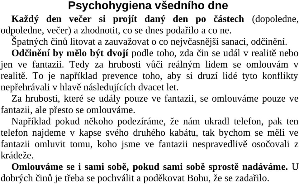 Tedy za hrubosti vůči reálným lidem se omlouvám v realitě. To je například prevence toho, aby si druzí lidé tyto konflikty nepřehrávali v hlavě následujících dvacet let.