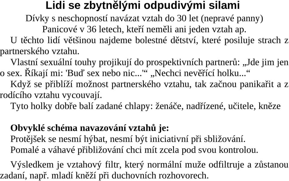 Říkají mi: 'Buď sex nebo nic...' Nechci nevěřící holku... Když se přiblíží možnost partnerského vztahu, tak začnou panikařit a z rodícího vztahu vycouvají.