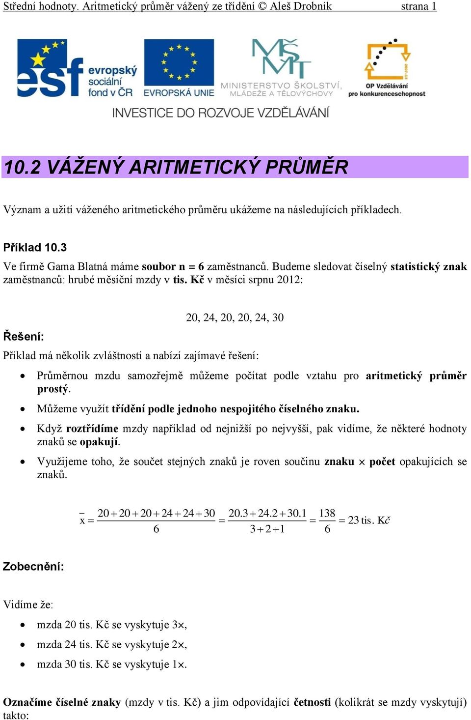 samozřejmě můžeme počítat podle vztahu pro artmetcý průměr prostý Můžeme využít tříděí podle jedoho espojtého číselého zau Když roztřídíme mzdy apřílad od ejžší po ejvyšší, pa vdíme, že ěteré hodoty