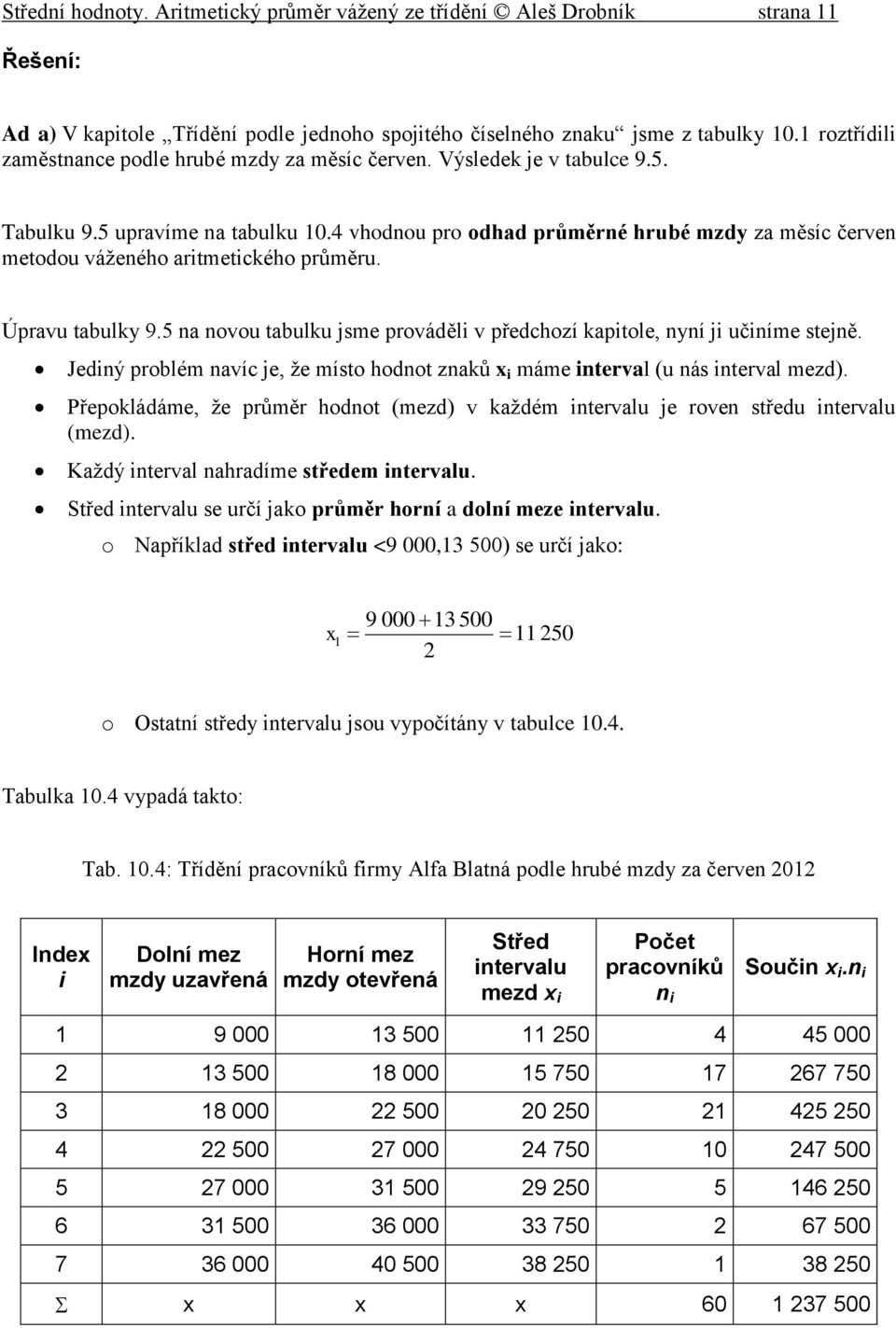 aptole, yí j učíme stejě Jedý problém avíc je, že místo hodot zaů máme terval (u ás terval mezd) Přepoládáme, že průměr hodot (mezd) v aždém tervalu je rove středu tervalu (mezd) Každý terval