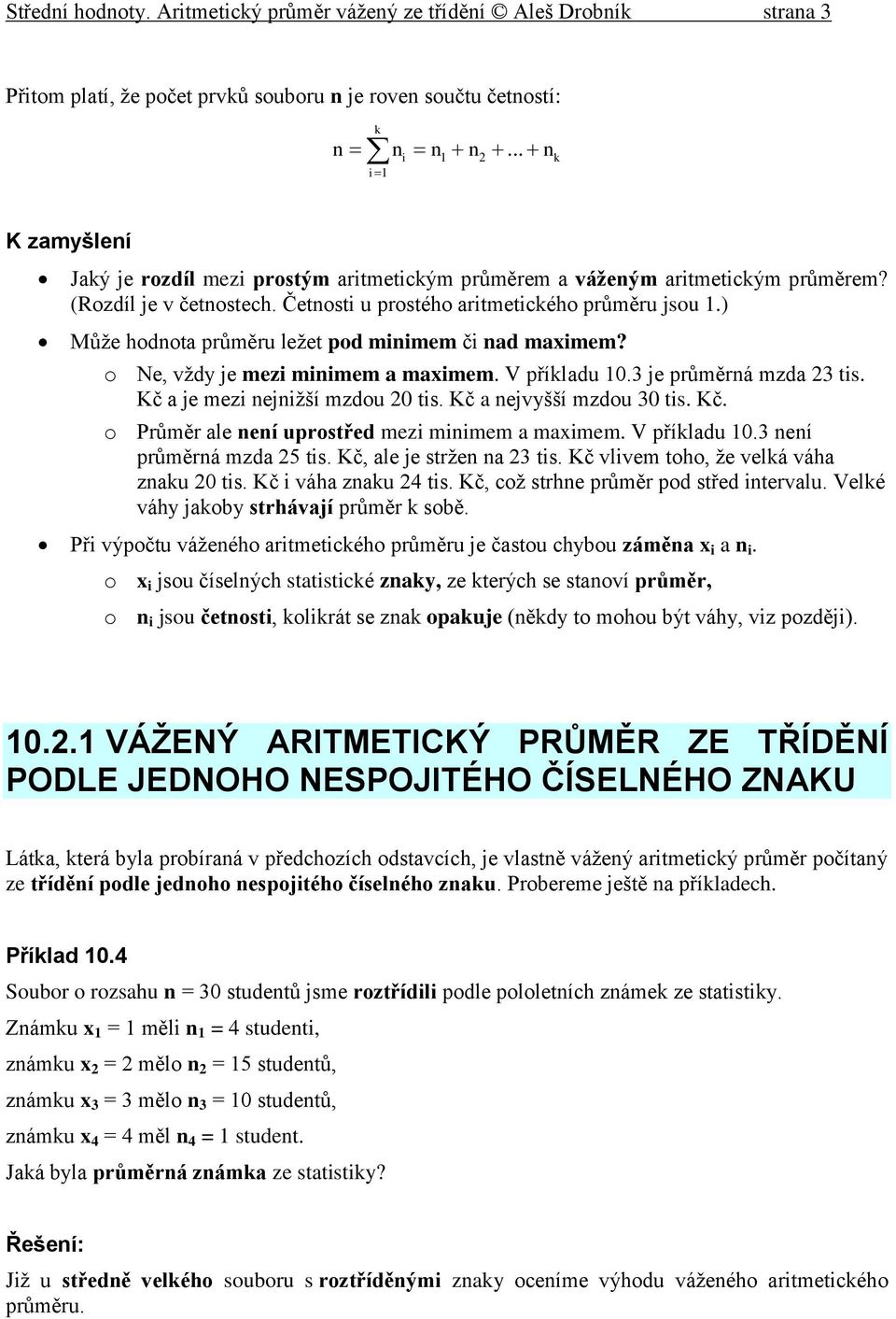 o Ne, vždy je mez mmem a mamem V příladu 0 je průměrá mzda ts Kč a je mez ejžší mzdou 0 ts Kč a ejvyšší mzdou 0 ts Kč o Průměr ale eí uprostřed mez mmem a mamem V příladu 0 eí průměrá mzda 5 ts Kč,