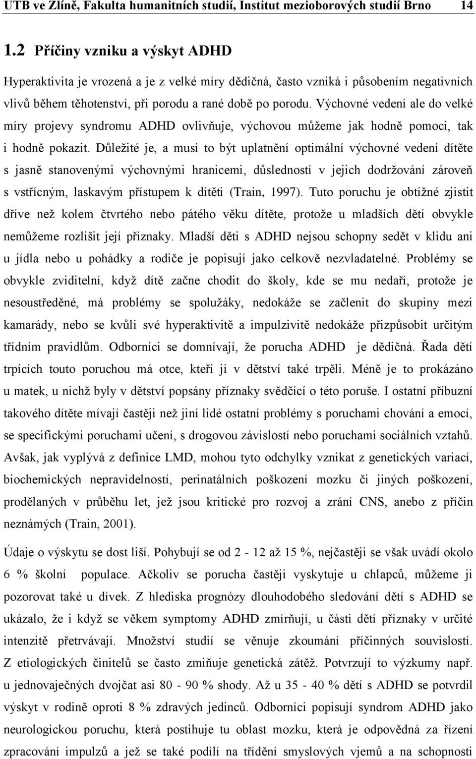 Výchovné vedení ale do velké míry projevy syndromu ADHD ovlivňuje, výchovou můžeme jak hodně pomoci, tak i hodně pokazit.