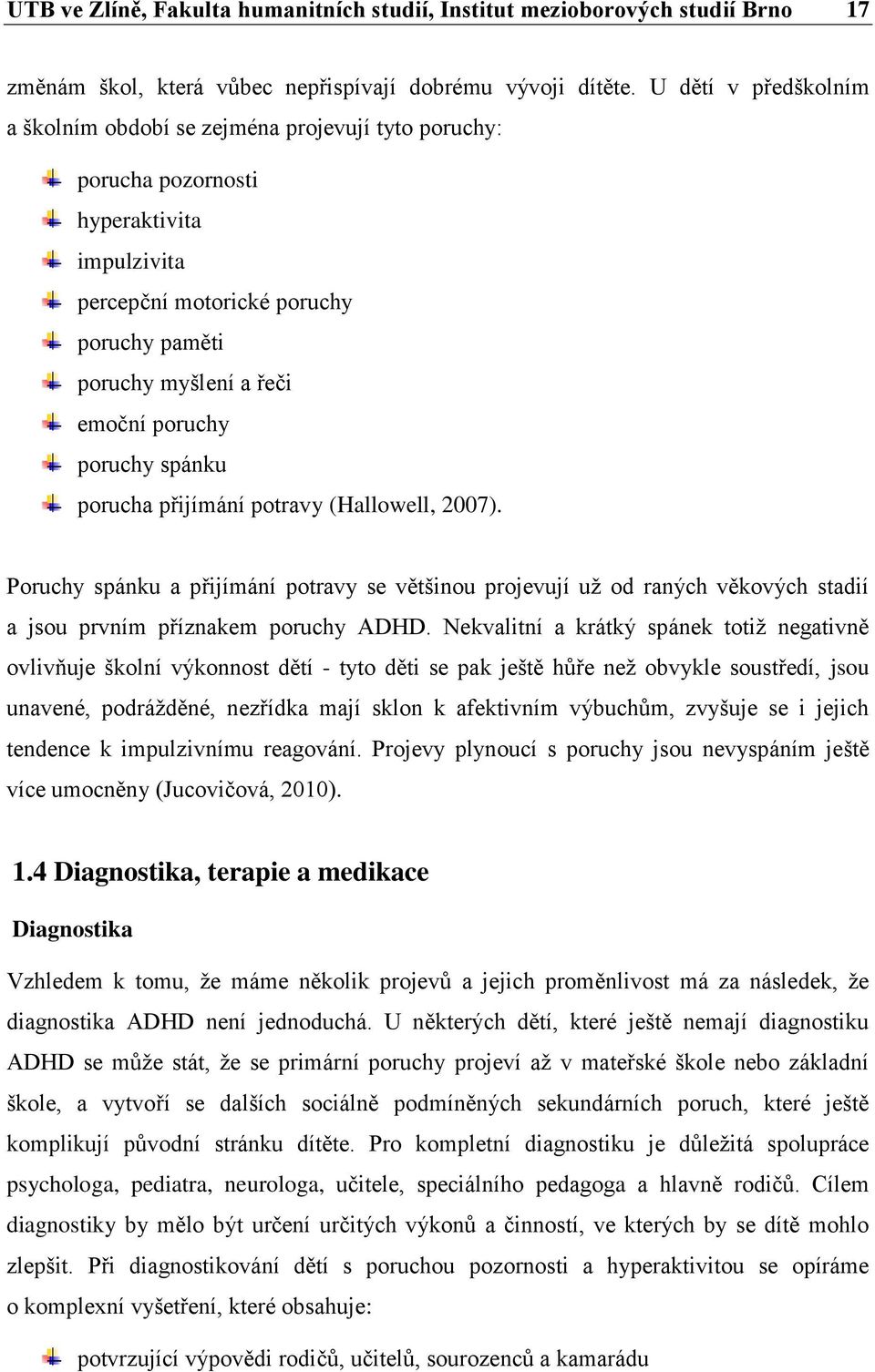 poruchy spánku porucha přijímání potravy (Hallowell, 2007). Poruchy spánku a přijímání potravy se většinou projevují už od raných věkových stadií a jsou prvním příznakem poruchy ADHD.