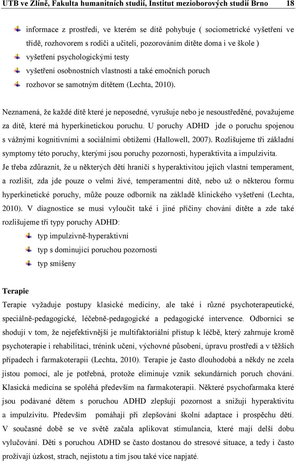 Neznamená, že každé dítě které je neposedné, vyrušuje nebo je nesoustředěné, považujeme za dítě, které má hyperkinetickou poruchu.