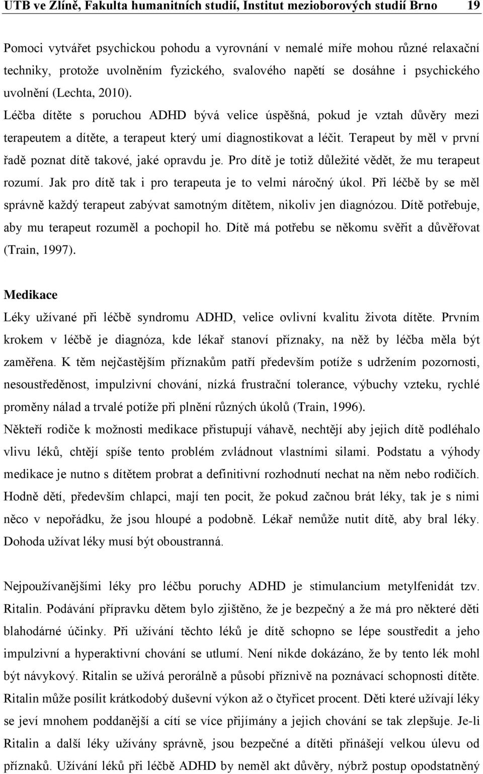 Léčba dítěte s poruchou ADHD bývá velice úspěšná, pokud je vztah důvěry mezi terapeutem a dítěte, a terapeut který umí diagnostikovat a léčit.