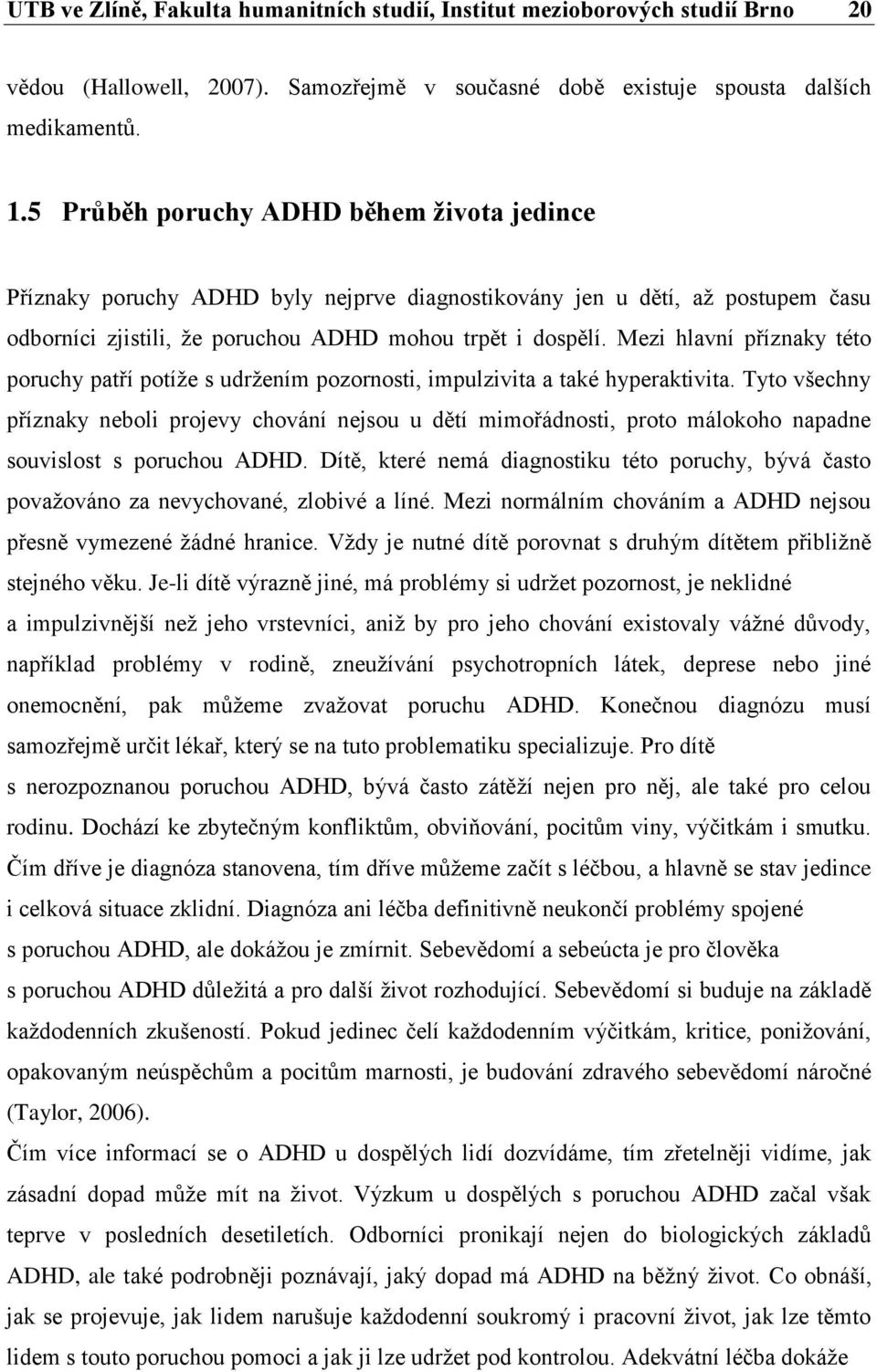 Mezi hlavní příznaky této poruchy patří potíže s udržením pozornosti, impulzivita a také hyperaktivita.