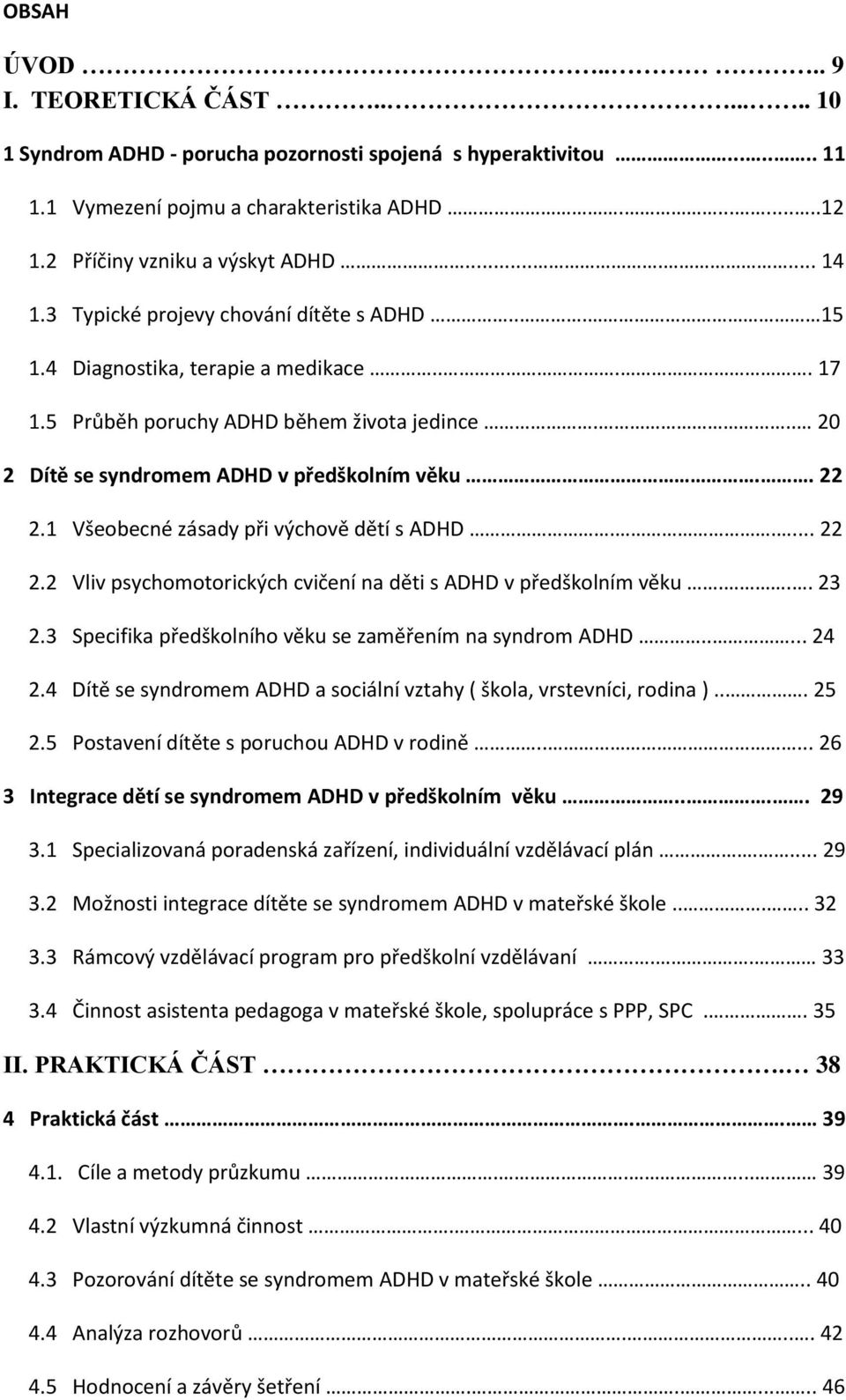 .. 20 2 Dítě se syndromem ADHD v předškolním věku.. 22 2.1 Všeobecné zásady při výchově dětí s ADHD..... 22 2.2 Vliv psychomotorických cvičení na děti s ADHD v předškolním věku... 23 2.