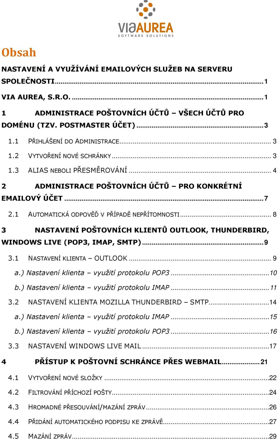 1 AUTOMATICKÁ ODPOVĚĎ V PŘÍPADĚ NEPŘÍTOMNOSTI... 8 3 NASTAVENÍ POŠTOVNÍCH KLIENTŮ OUTLOOK, THUNDERBIRD, WINDOWS LIVE (POP3, IMAP, SMTP)...9 3.1 NASTAVENÍ KLIENTA OUTLOOK... 9 a.