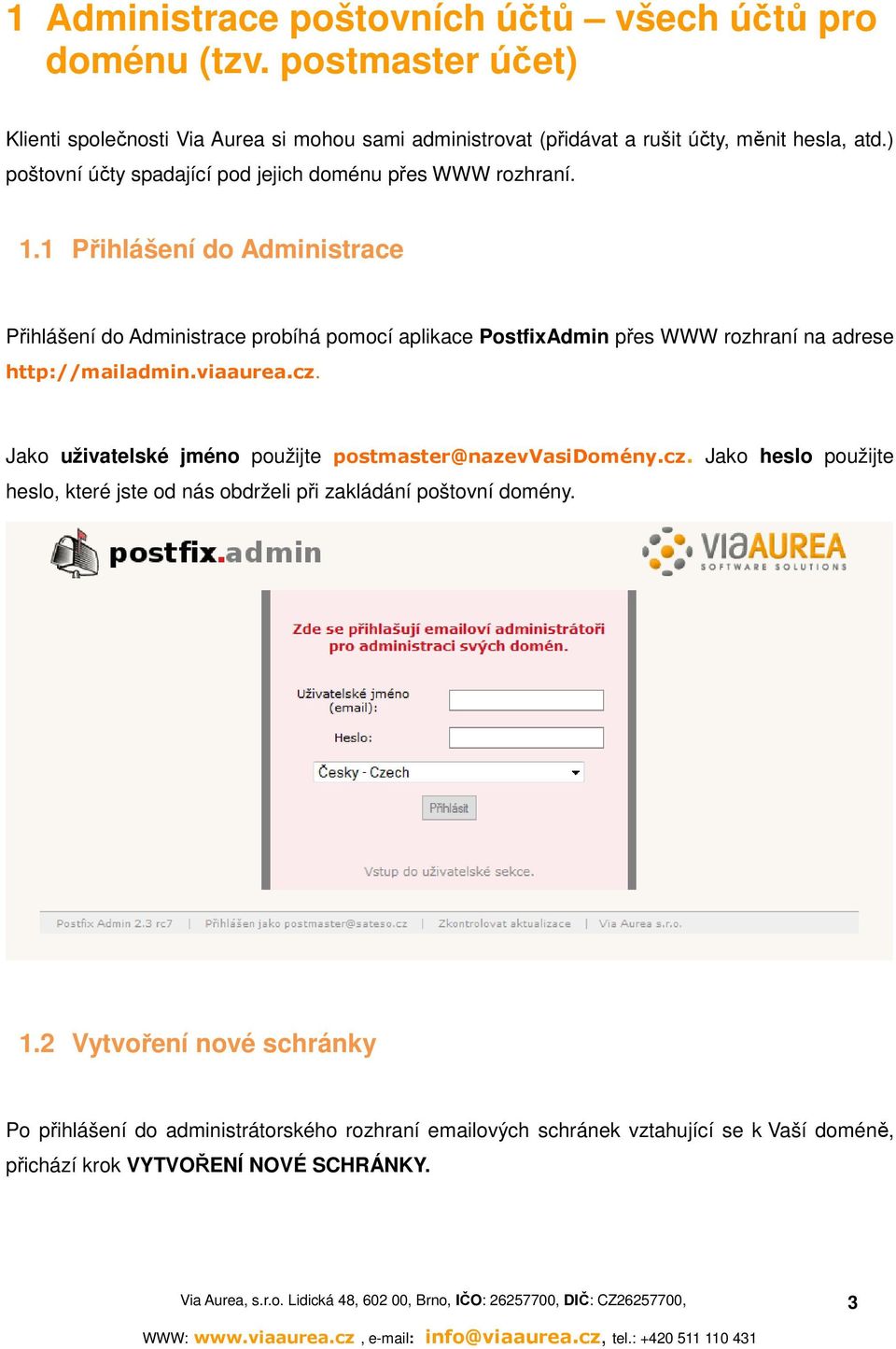 1 Přihlášení do Administrace Přihlášení do Administrace probíhá pomocí aplikace PostfixAdmin přes WWW rozhraní na adrese http://mailadmin.viaaurea.cz.