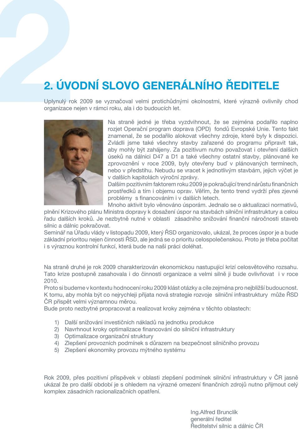 Tento fakt znamenal, že se podařilo alokovat všechny zdroje, které byly k dispozici. Zvládli jsme také všechny stavby zařazené do programu připravit tak, aby mohly být zahájeny.