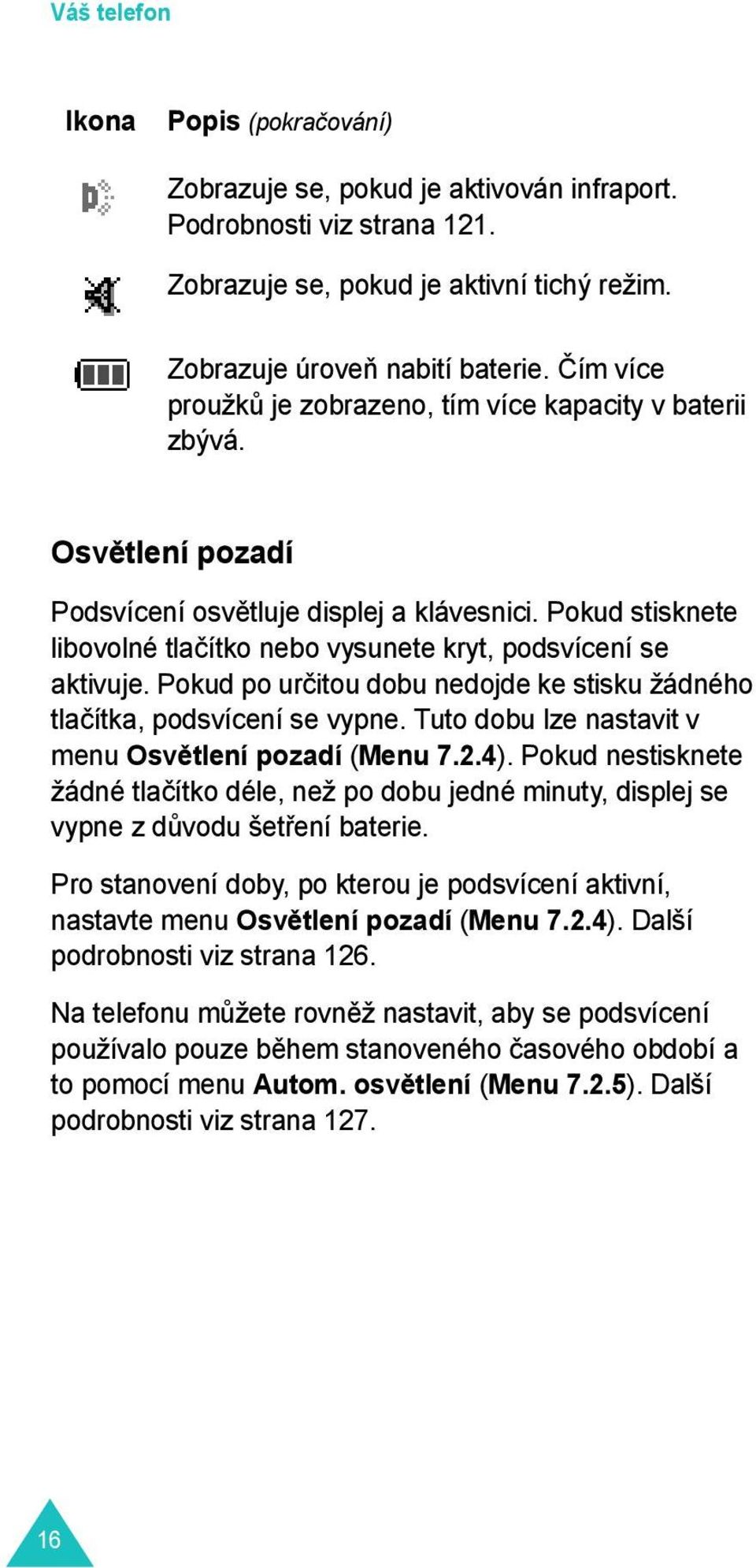 Pokud stisknete libovolné tlačítko nebo vysunete kryt, podsvícení se aktivuje. Pokud po určitou dobu nedojde ke stisku žádného tlačítka, podsvícení se vypne.