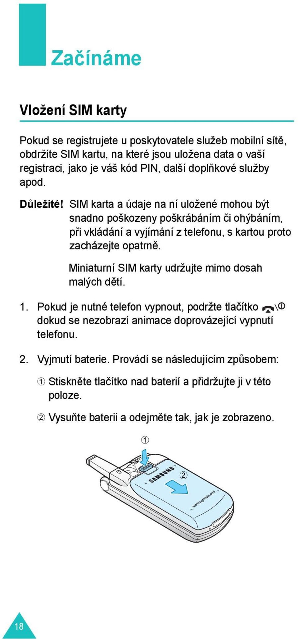 SIM karta a údaje na ní uložené mohou být snadno poškozeny poškrábáním či ohýbáním, při vkládání a vyjímání z telefonu, s kartou proto zacházejte opatrně.