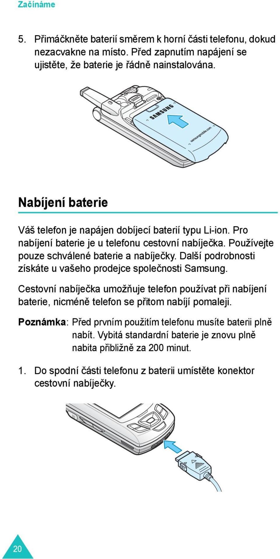 Další podrobnosti získáte u vašeho prodejce společnosti Samsung. Cestovní nabíječka umožňuje telefon používat při nabíjení baterie, nicméně telefon se přitom nabíjí pomaleji.