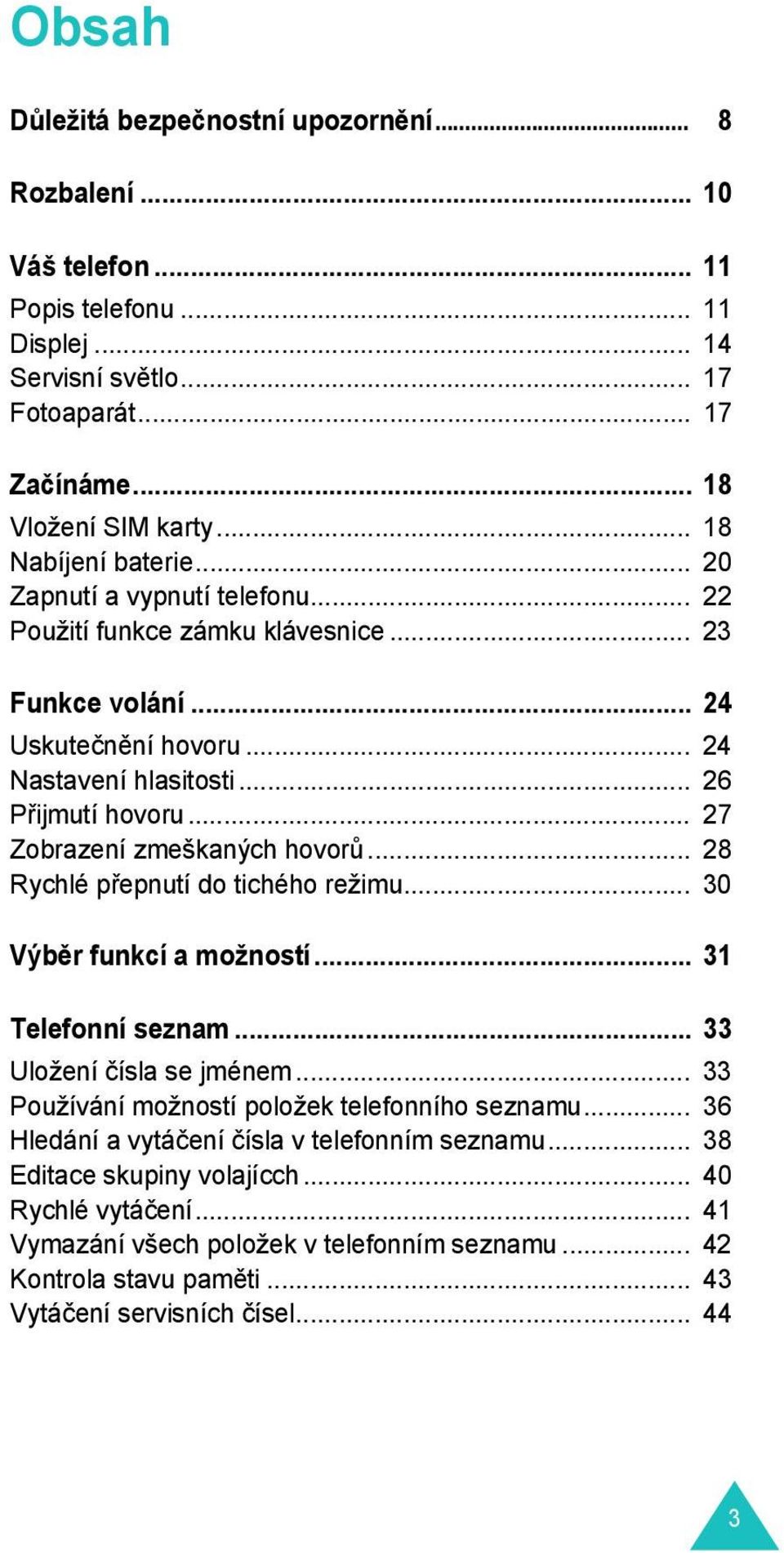 .. 27 Zobrazení zmeškaných hovorů... 28 Rychlé přepnutí do tichého režimu... 30 Výběr funkcí a možností... 31 Telefonní seznam... 33 Uložení čísla se jménem.