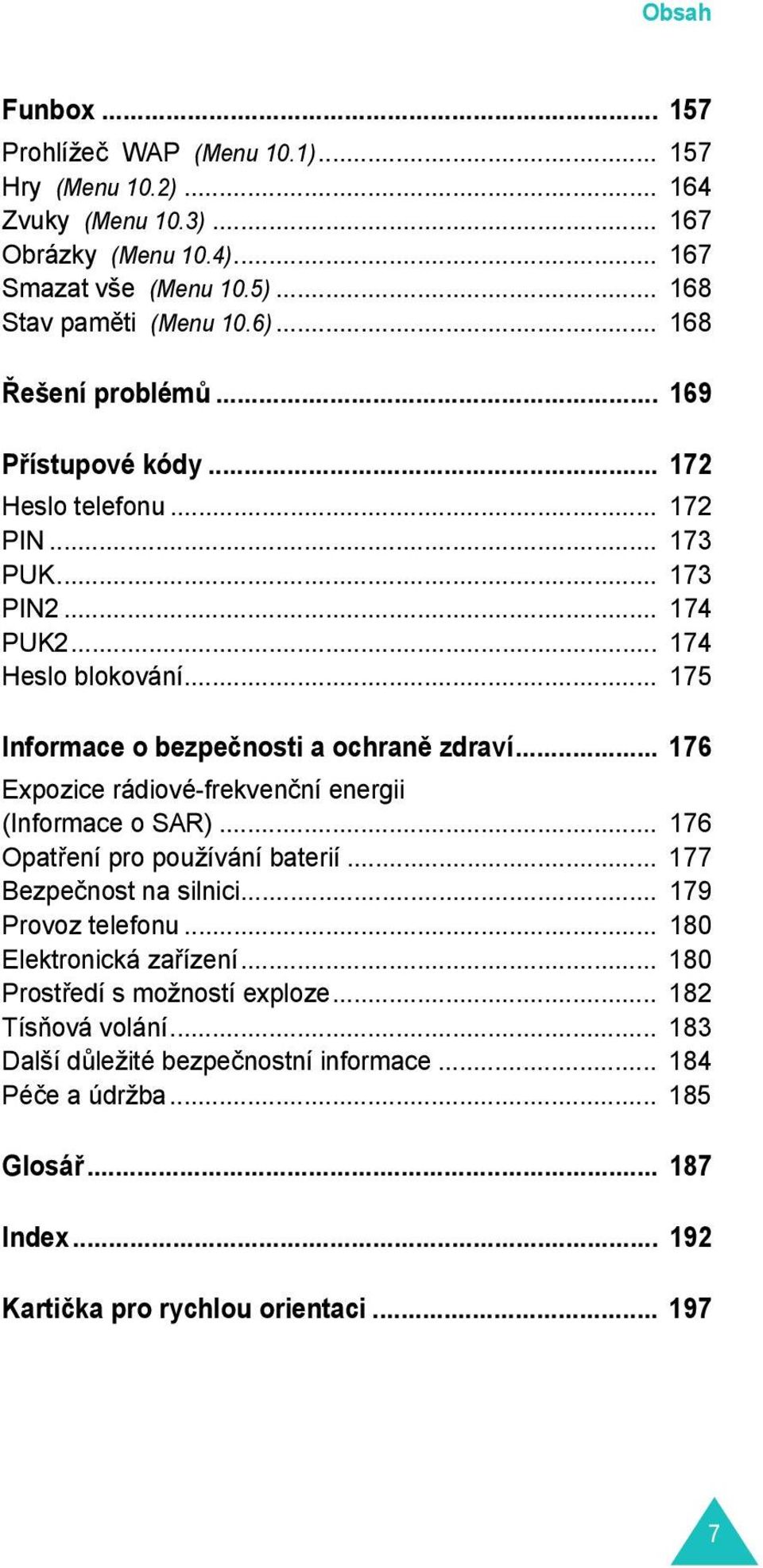 .. 176 Expozice rádiové-frekvenční energii (Informace o SAR)... 176 Opatření pro používání baterií... 177 Bezpečnost na silnici... 179 Provoz telefonu... 180 Elektronická zařízení.