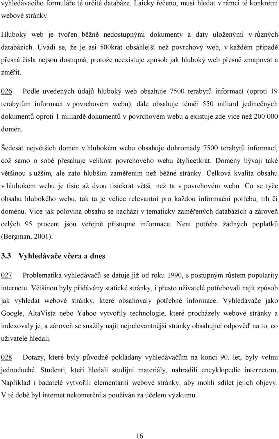 026 Podle uvedených údajů hluboký web obsahuje 7500 terabytů informací (oproti 19 terabytům informací v povrchovém webu), dále obsahuje téměř 550 miliard jedinečných dokumentů oproti 1 miliardě