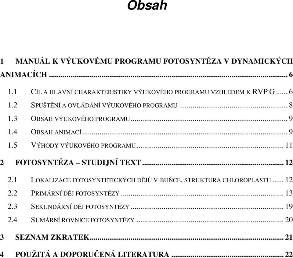 3 OBSAH VÝUKOVÉHO PROGRAMU... 9 1.4 OBSAH ANIMACÍ... 9 1.5 VÝHODY VÝUKOVÉHO PROGRAMU... 11 2 FOTOSYNTÉZA STUDIJNÍ TEXT... 12 2.