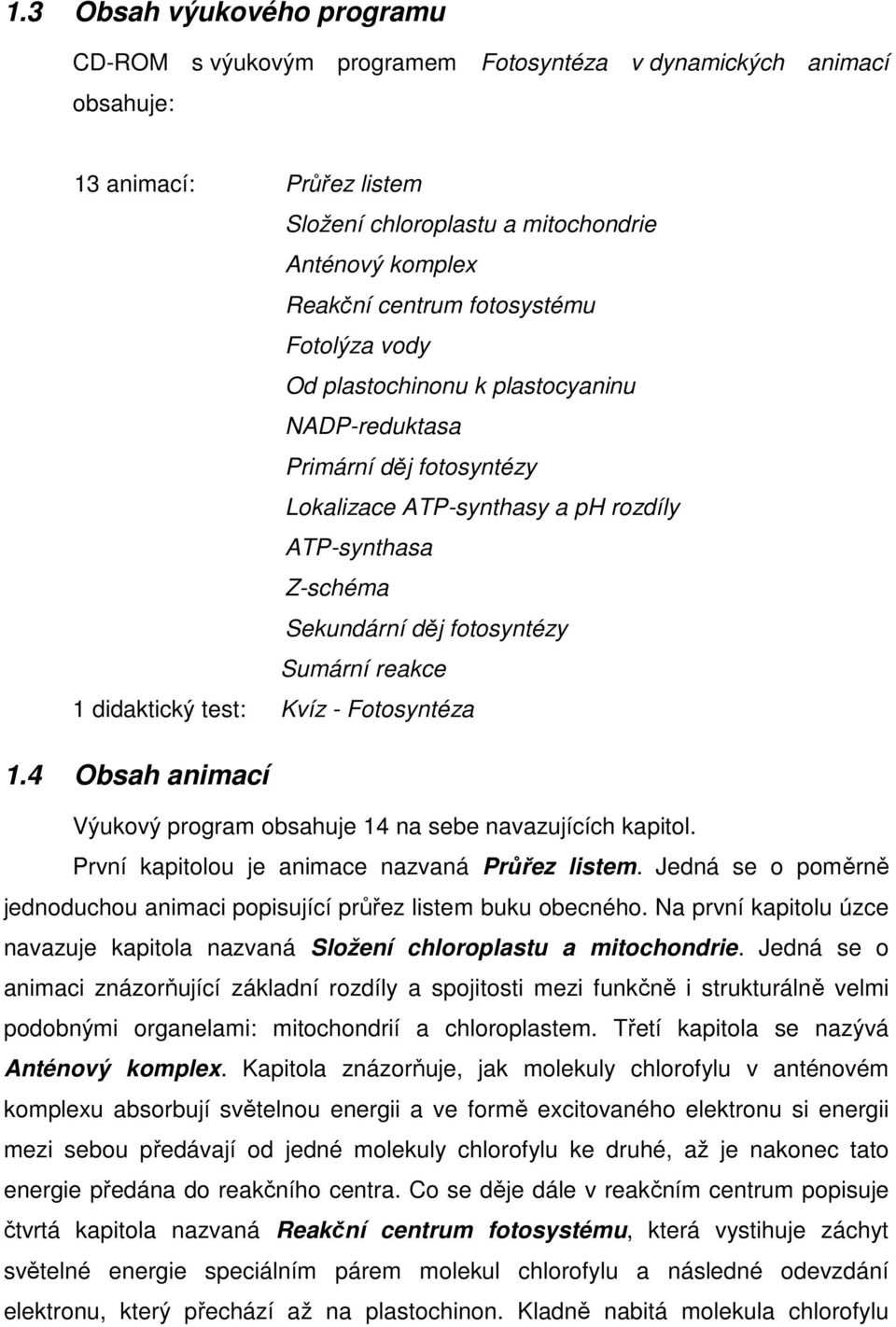 1 didaktický test: Kvíz - Fotosyntéza 1.4 Obsah animací Výukový program obsahuje 14 na sebe navazujících kapitol. První kapitolou je animace nazvaná Průřez listem.